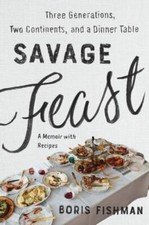 Savage Feast: Three Generations, Two Continents, and a Dinner Table (a Memoir wi