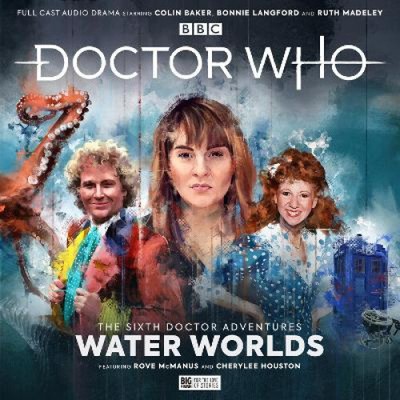 Doctor Who - The Sixth Doctor Adventures: Volume One - Water Worlds [Audio]