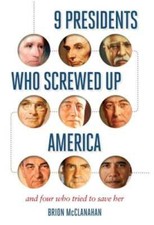 9 Presidents Who Screwed Up America: And Four Who Tried to Save Her: New