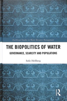 The Biopolitics of Water: Governance, Scarcity and Populations by Sofie Hellberg