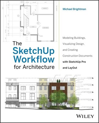 The SketchUp Workflow for Architecture: Modeling Buildings, Visualizing Design,,