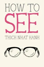 How to See (Mindfulness Essentials) - Paperback By Hanh, Thich Nhat - VERY GOOD