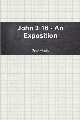 John 3: 16 - An Exposition by John White (English) Paperback Book