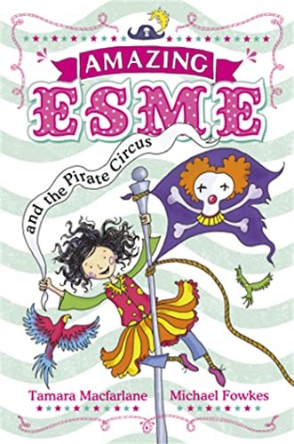 Amazing Esme and the Pirate Circus: Book 3,Tamara Macfarlane,  ,