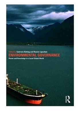 Environmental Governance: Power and Knowledge in a Local-Global World by Gabriel