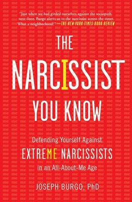 The Narcissist You Know: Defending Yourself Against Extreme Narcissists in a...