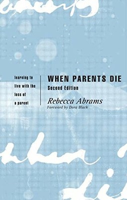 When Parents Die: Learning to Live with the Loss of a Parent by  0415200660
