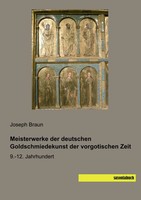 Joseph Braun | Meisterwerke Der Deutschen Go*Dschmiedekunst Der Vorgotischen...