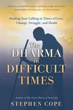 The Dharma in Difficult Times: Finding Your Calling in Times of Loss, Change...