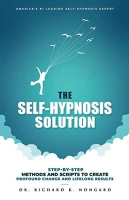 The Self-Hypnosis Solution: Step-by-Step Methods and Scripts to Create Profo...