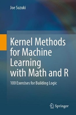 Kernel Methods for Machine Learning with Math and R: 100 Exercises for Building