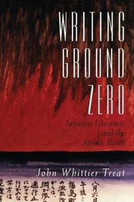 Writing Ground Zero Japanese Literature and the  by John Whitter Treat PAPERBACK