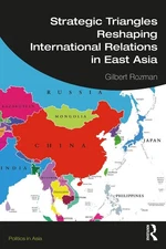 Strategic Triangles Reshaping International Relations in East Asia by Gilbert Ro