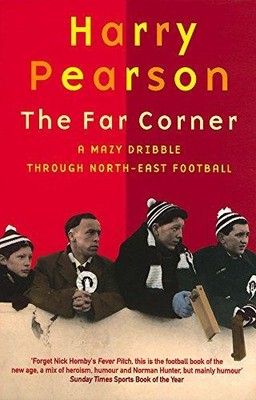 Die ferne Ecke: Ein faules Dribbeln durch Nordost-Fußball - Pearson, Harry