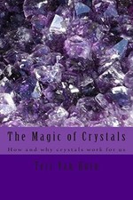 The Magic of Crystals: How and why crystals work for us - Van Horn, Teri