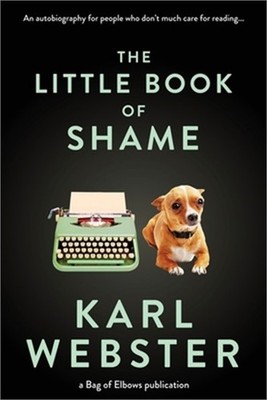 The Little Book of Shame: An Autobiography for People Who Don't Much Care for Re
