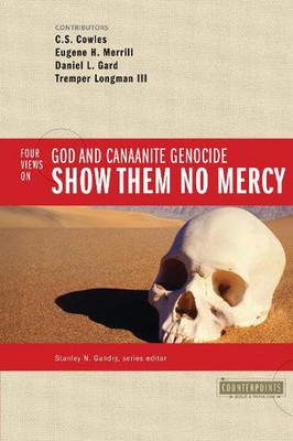 Show Them No Mercy: 4 Views on God and Canaanite Genocide by C.S. Cowles (Englis
