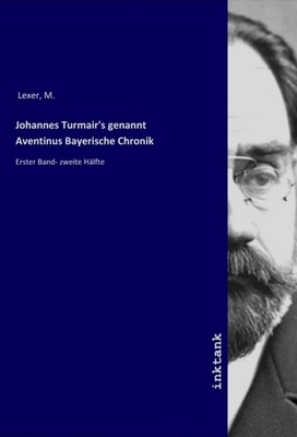 Johannes Turmair's genannt Aventinus Bayerische Chronik | M. Lexer | Taschenbuch