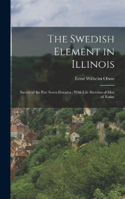 The Swedish Element in Illinois: Survey of the Past Seven Decades: With Life