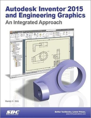 AUTODESK INVENTOR 2015 AND ENGINEERING GRAPHICS: AN By Randy Shih