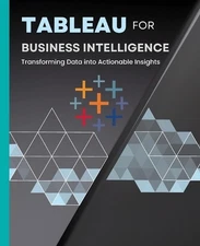 Tableau for Business Intelligence: Transforming Data into Actionable Insights by