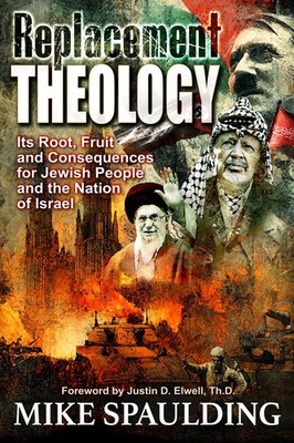 Replacement Theology: Its Root, Fruit, and Consequences for Jewish by Spaulding