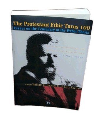 The Protestant Ethic Turns 100: Essays on the Centenary of the Weber Thesis (Gr