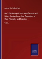 Andrew Ure | Ure's Dictionary Of Arts, Manufactures And Mines, Containing A...