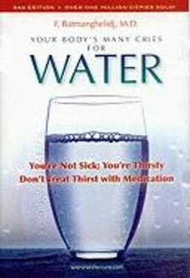 Your Body's Many Cries for Water: You're Not Sick; You're Thirsty: Don't Treat