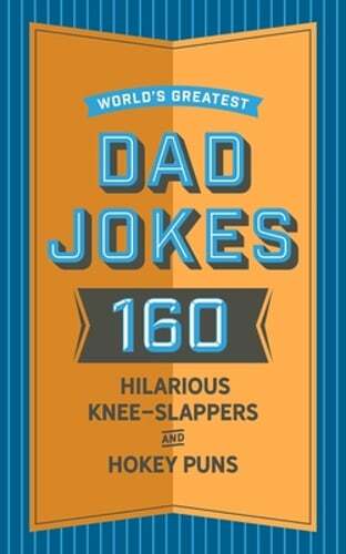World's Greatest Dad Jokes: 160 Hilarious Knee-Slappers and Puns Dads Love to