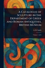 A Catalogue of Sculpture in the Department of Greek and Roman Antiquities, Briti