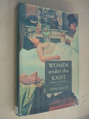Women Under the Knife: History of Surgery, Dally, Ann, Used; Good Book