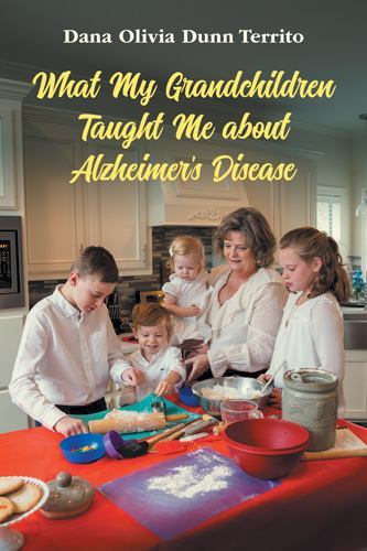 What My Grandchildren Taught Me about Alzheimer's Disease by Dana Olivia Dunn...