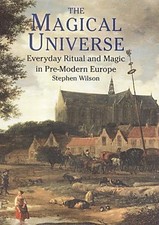 THE MAGICAL UNIVERSE: EVERYDAY RITUAL AND MAGIC IN PRE-MODERN EURO... Steven Wil