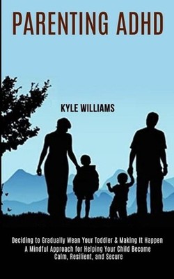 Parenting Adhd: A Mindful Approach for Helping Your Child Become Calm, Resilient