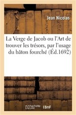 La Verge de Jacob Ou l'Art de Trouver Les Tr�sors, Les Sources, Les Limites, Les