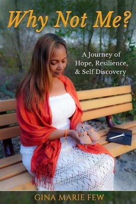 Why Not Me: A Journey of Hope, Resilience, & Self-Discovery by Gina Marie Few Pa