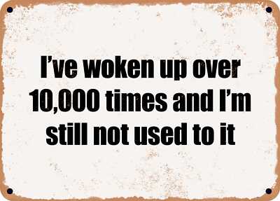 METAL SIGN - I've woken up over 10,000 times and I'm still not used to it
