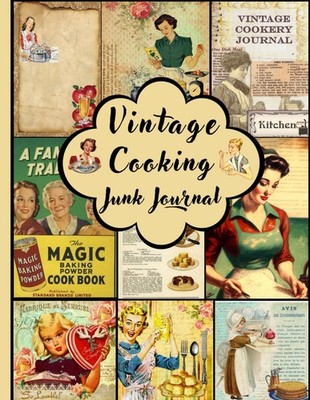 Vintage Cooking Junk Journal: Vintage Cooking Junk Journal Pages And Ephemera of