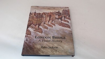 London Bridge: A Visual History, Jackson, Peter, Historical Publi