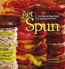 Get Spun: The Step-by-Step Guide to Spinning Art Yarns by North, Symeon