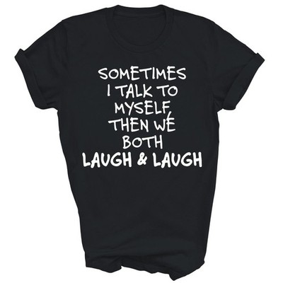 Sometimes I Talk To Myself Then We Both Laugh And Laugh Unisex Shirt Gift