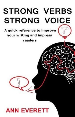 Strong Verbs Strong Voice: A quick reference to improve your writing and impress