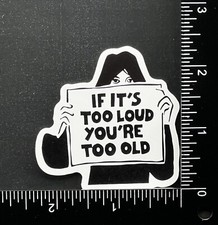 If It's Too Loud, You're Too Old - Vinyl Sticker - Heavy Duty