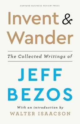 Invent and Wander: The Collected Writings of Jeff Bezos, With an Introduction b,