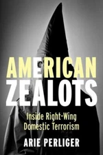 American Zealots: Inside Right-Wing Domestic ... 9780231167109 by Perliger, Arie