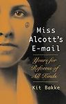 Miss Alcott's E-mail: Yours for Reforms of All Kinds by Bakke, Kit