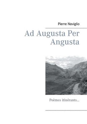 Ad Augusta Per Angusta: Po?mes itin?rants... by Pierre Naviglio (French) Paperba