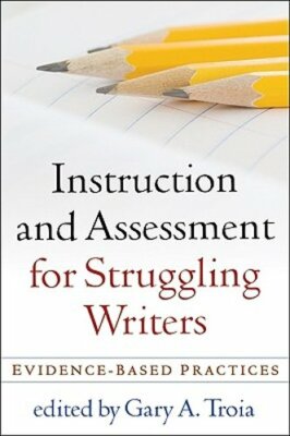 Instruction and Assessment for Struggling Writers: Evidence-Based Practices: New