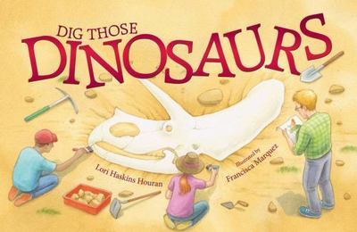 Dig Those Dinosaurs by Lori Haskins Houran